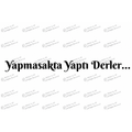 YAPMASAKTA YAPTI DERLER
